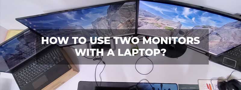 how-to-use-two-monitors-with-a-laptop